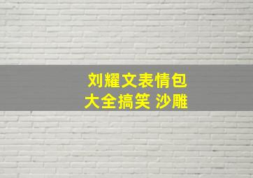 刘耀文表情包大全搞笑 沙雕